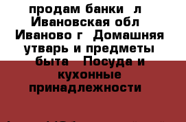 продам банки 3л - Ивановская обл., Иваново г. Домашняя утварь и предметы быта » Посуда и кухонные принадлежности   